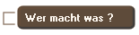 Wer macht was ?